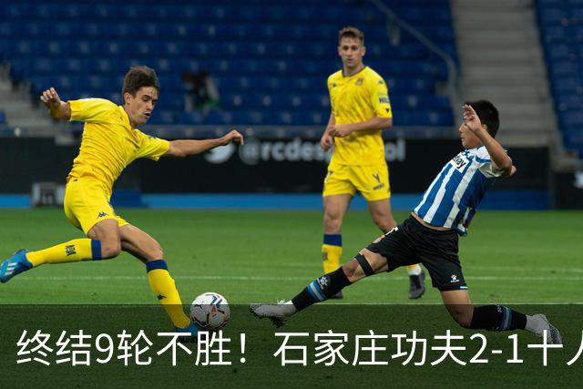 终结9轮不胜！石家庄功夫2-1十人南京城市 比达尔传射杨云制胜